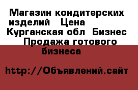 Магазин кондитерских изделий › Цена ­ 80 000 - Курганская обл. Бизнес » Продажа готового бизнеса   